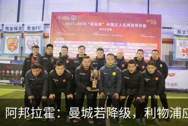 阿邦拉霍：曼城若降级，利物浦应果断引入奥赖利与塞梅尼奥